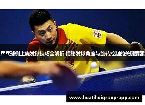 乒乓球侧上旋发球技巧全解析 揭秘发球角度与旋转控制的关键要素